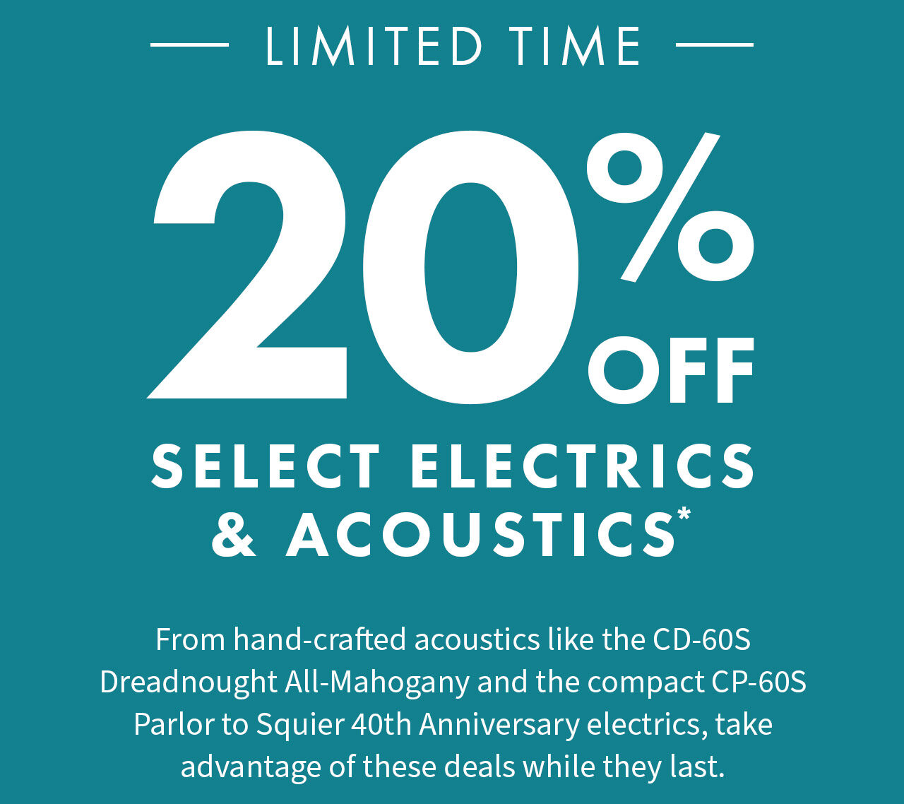 Limited Time 20 Off Select Electrics and Acoustics